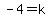 -4=k