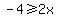 -4%3E=2x