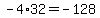 -4+%2A+32+=+-128