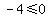 -4+%3C=+0