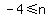 -4+%3C=+n