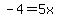 -4+=+5x