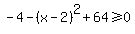 -4-%28x-2%29%5E2%2B64%3E=0