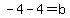 -4-4=b