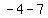 -4-7