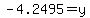 -4.2495=y