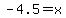 -4.5=x+