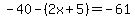 -40-%282x%2B5%29=-61