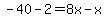 -40-2=8x-x