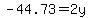 -44.73=2y