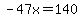 -47x=140
