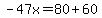 -47x=80%2B60