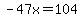 -47x+=+104