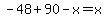 -48%2B90-x=x