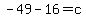-49-16=c