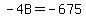 -4B=-675