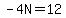 -4N=12