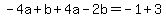 -4a%2Bb%2B4a-2b=-1%2B3