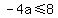 -4a%3C=8