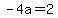-4a=2