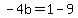 -4b=1-9