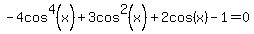 -4cos%5E4%28x%29%2B3cos%5E2%28x%29%2B2cos%28x%29-1+=+0