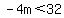 -4m%3C32