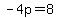-4p=8