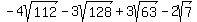 -4sqrt%28112%29-3sqrt%28128%29%2B3sqrt%2863%29-2sqrt%287%29