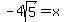 -4sqrt%285%29+=+x