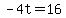 -4t=16
