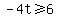 -4t%3E=6