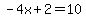 -4x%2B2=10
