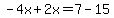 -4x%2B2x=7-15