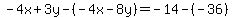 -4x%2B3y+-%28-4x-8y%29=-14-%28-36%29