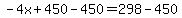 -4x%2B450-450=298-450