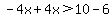 -4x%2B4x%3E10-6