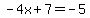 -4x%2B7=-5