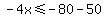 -4x%3C=-80-50