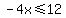 -4x%3C=12