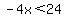 -4x%3C24