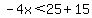 -4x%3C25%2B15