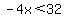 -4x%3C32
