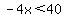 -4x%3C40