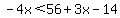 -4x%3C56%2B3x-14