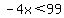 -4x%3C99