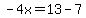 -4x=+13-7