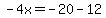 -4x=-20-12