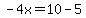 -4x=10-5