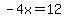 -4x=12